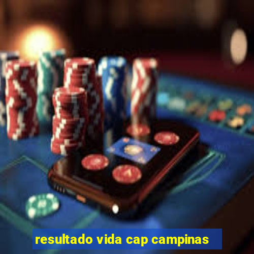 resultado vida cap campinas